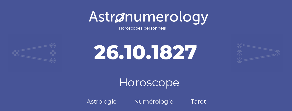 Horoscope pour anniversaire (jour de naissance): 26.10.1827 (26 Octobre 1827)