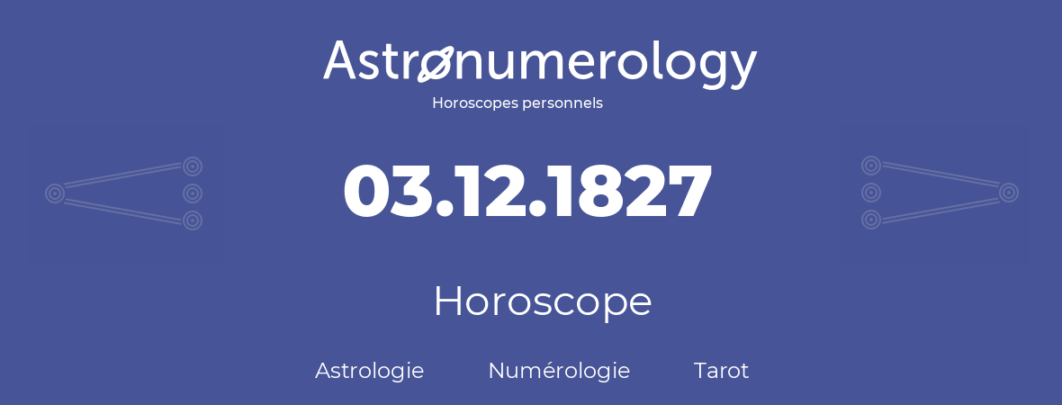 Horoscope pour anniversaire (jour de naissance): 03.12.1827 (3 Décembre 1827)