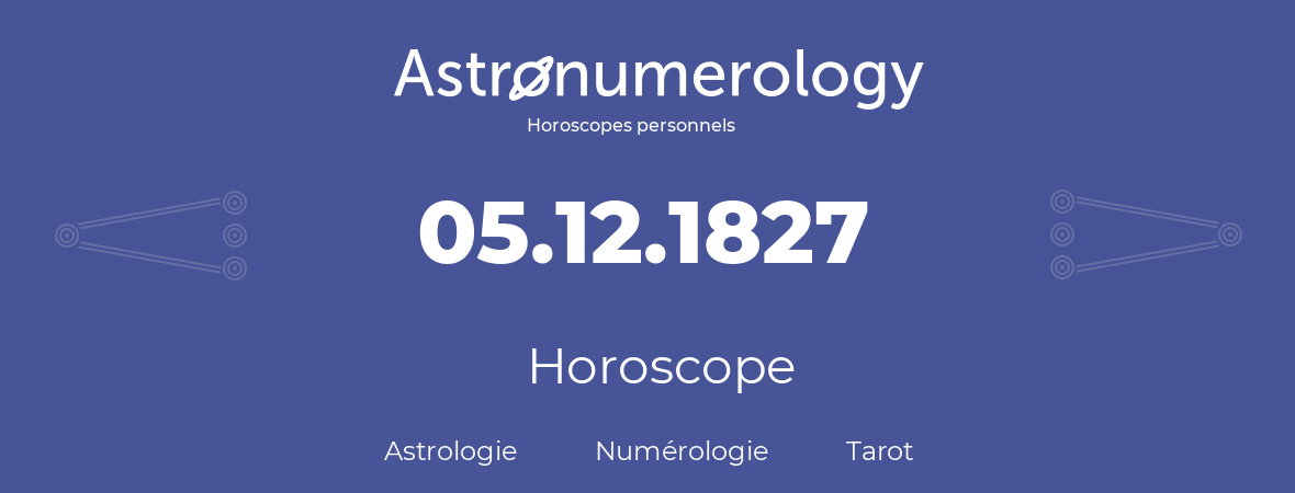 Horoscope pour anniversaire (jour de naissance): 05.12.1827 (5 Décembre 1827)