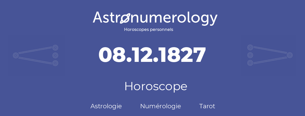 Horoscope pour anniversaire (jour de naissance): 08.12.1827 (08 Décembre 1827)