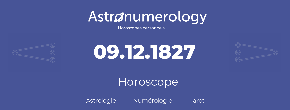 Horoscope pour anniversaire (jour de naissance): 09.12.1827 (9 Décembre 1827)