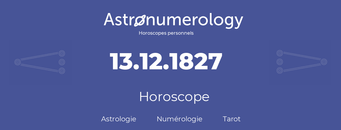 Horoscope pour anniversaire (jour de naissance): 13.12.1827 (13 Décembre 1827)