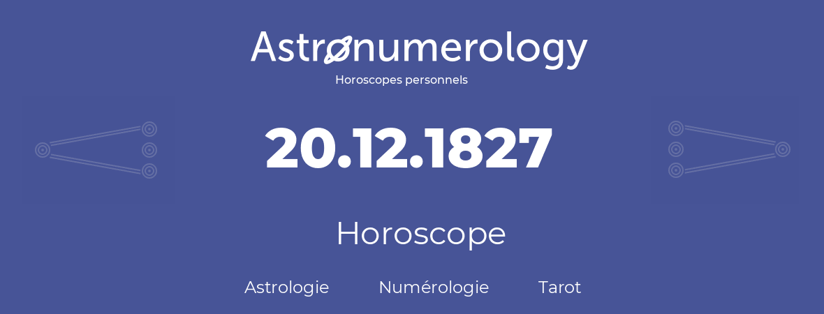 Horoscope pour anniversaire (jour de naissance): 20.12.1827 (20 Décembre 1827)