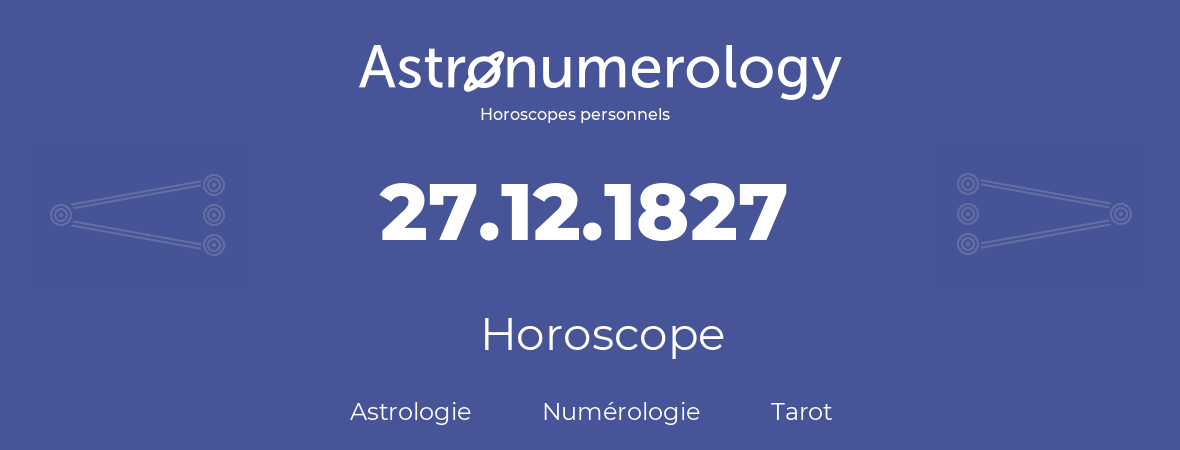 Horoscope pour anniversaire (jour de naissance): 27.12.1827 (27 Décembre 1827)