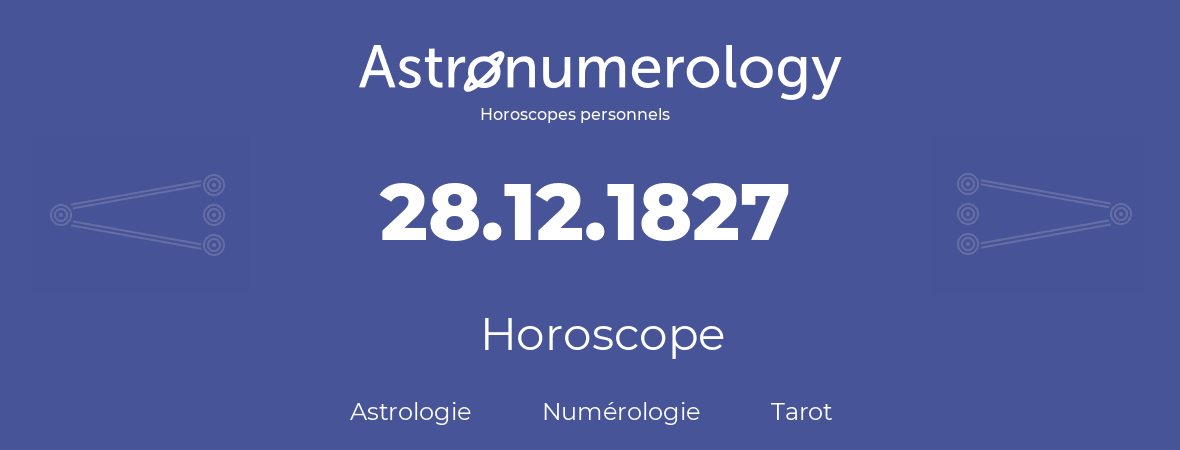 Horoscope pour anniversaire (jour de naissance): 28.12.1827 (28 Décembre 1827)