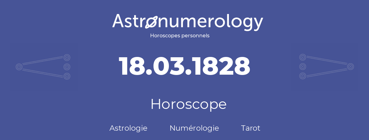 Horoscope pour anniversaire (jour de naissance): 18.03.1828 (18 Mars 1828)