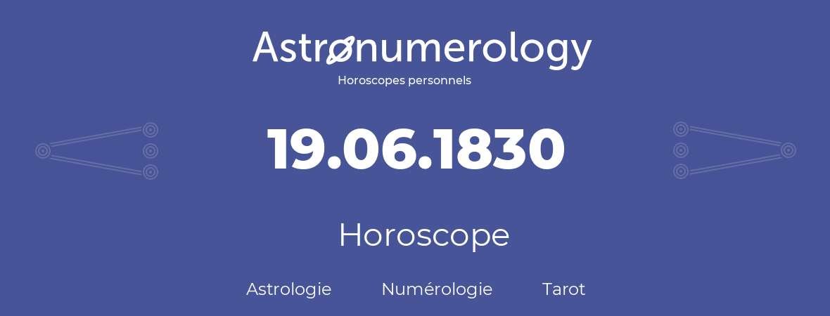 Horoscope pour anniversaire (jour de naissance): 19.06.1830 (19 Juin 1830)