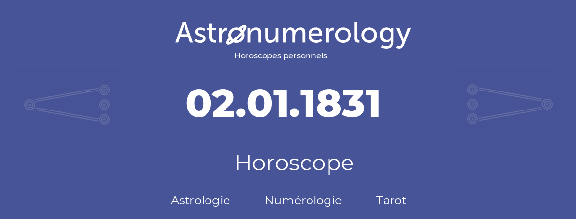 Horoscope pour anniversaire (jour de naissance): 02.01.1831 (02 Janvier 1831)