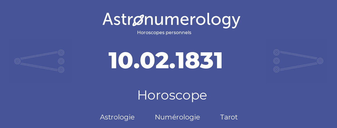 Horoscope pour anniversaire (jour de naissance): 10.02.1831 (10 Février 1831)