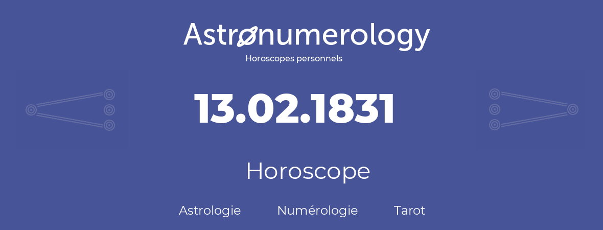 Horoscope pour anniversaire (jour de naissance): 13.02.1831 (13 Février 1831)
