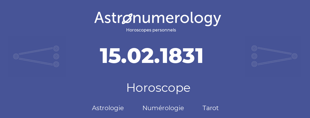 Horoscope pour anniversaire (jour de naissance): 15.02.1831 (15 Février 1831)