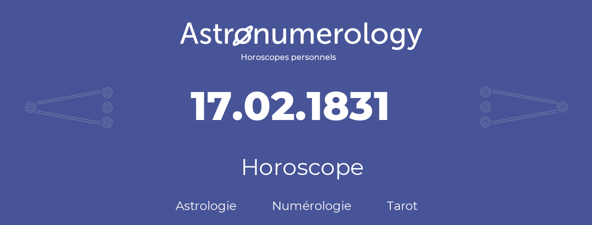 Horoscope pour anniversaire (jour de naissance): 17.02.1831 (17 Février 1831)