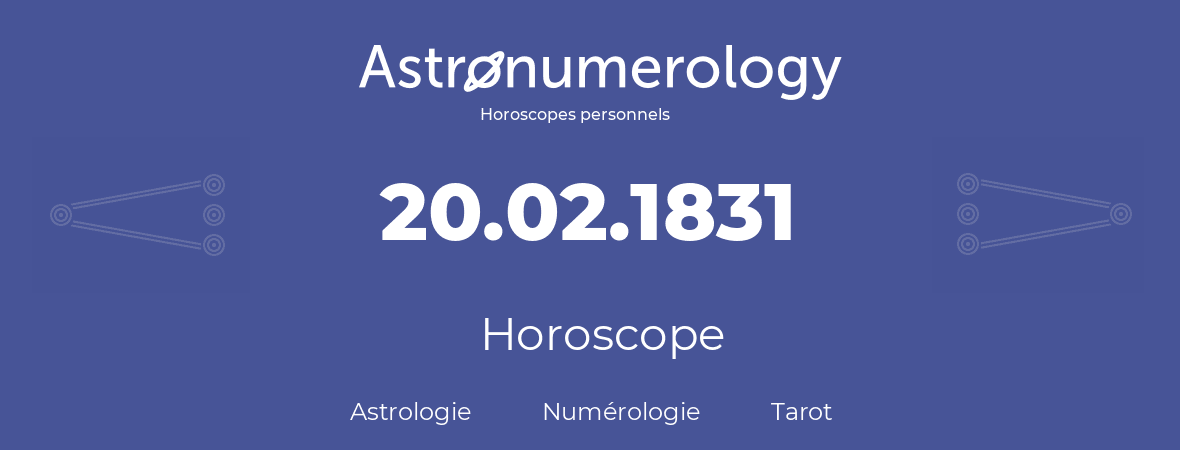 Horoscope pour anniversaire (jour de naissance): 20.02.1831 (20 Février 1831)
