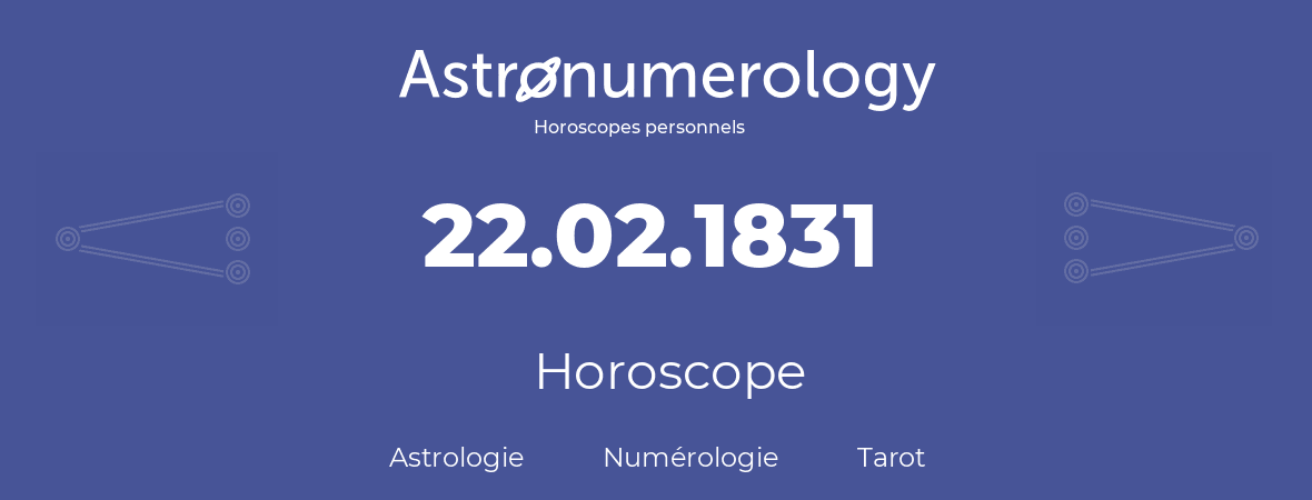 Horoscope pour anniversaire (jour de naissance): 22.02.1831 (22 Février 1831)