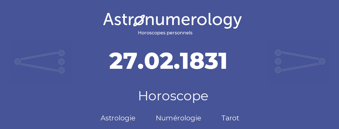 Horoscope pour anniversaire (jour de naissance): 27.02.1831 (27 Février 1831)