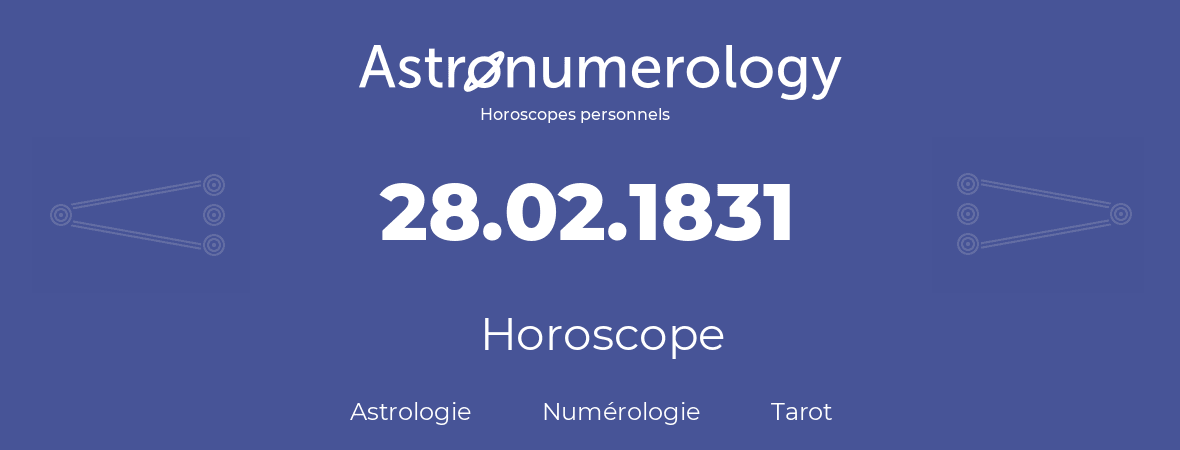 Horoscope pour anniversaire (jour de naissance): 28.02.1831 (28 Février 1831)