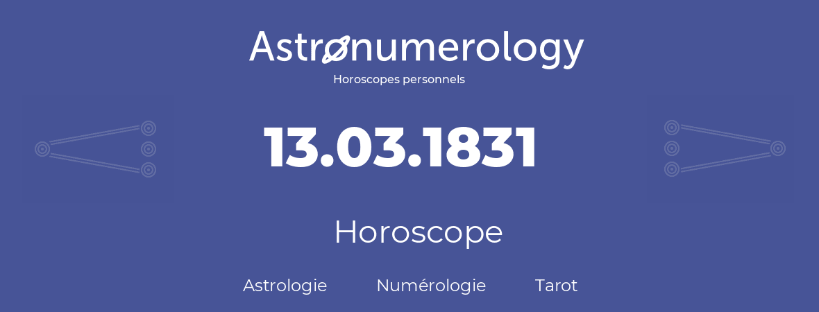 Horoscope pour anniversaire (jour de naissance): 13.03.1831 (13 Mars 1831)