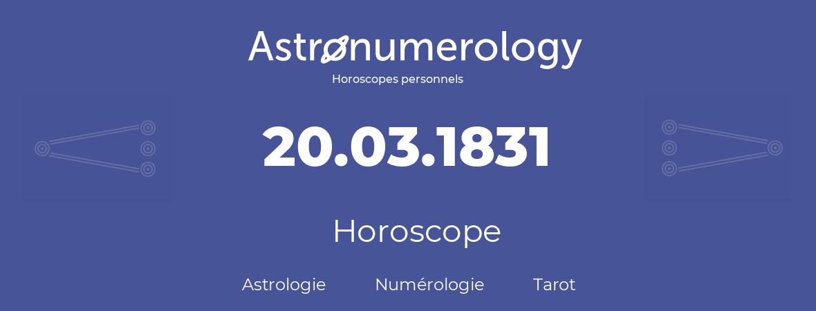 Horoscope pour anniversaire (jour de naissance): 20.03.1831 (20 Mars 1831)