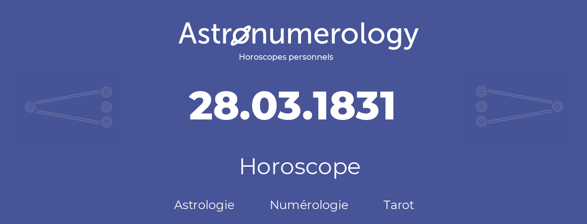 Horoscope pour anniversaire (jour de naissance): 28.03.1831 (28 Mars 1831)