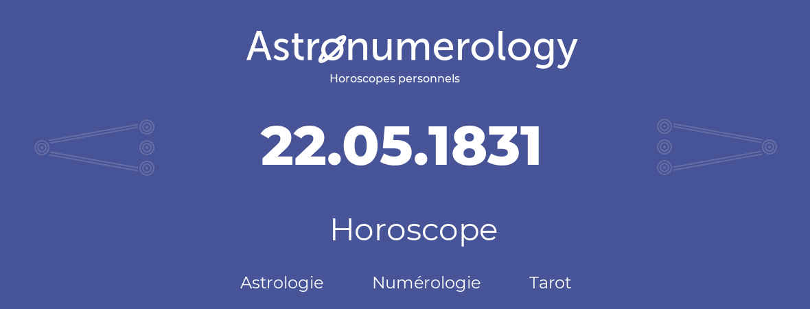 Horoscope pour anniversaire (jour de naissance): 22.05.1831 (22 Mai 1831)