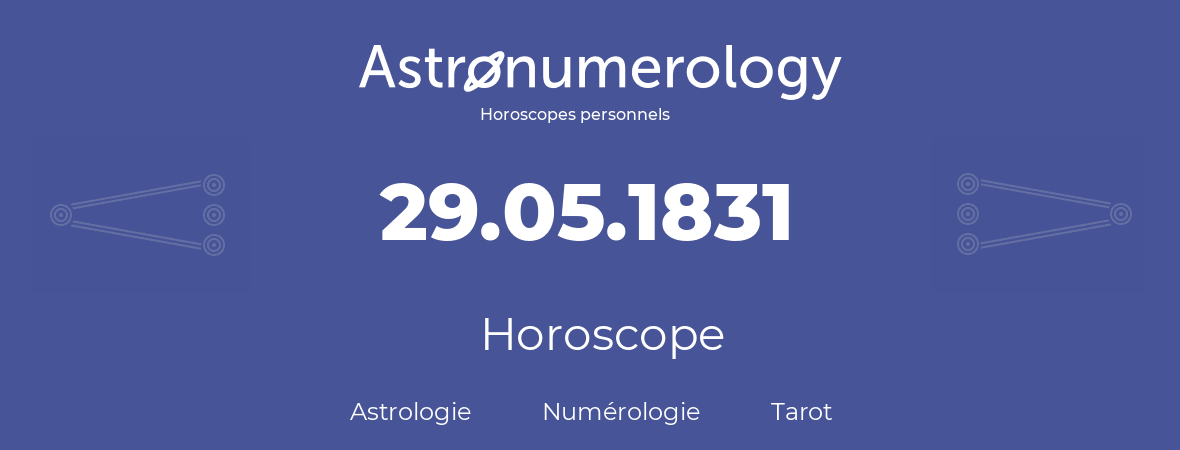 Horoscope pour anniversaire (jour de naissance): 29.05.1831 (29 Mai 1831)