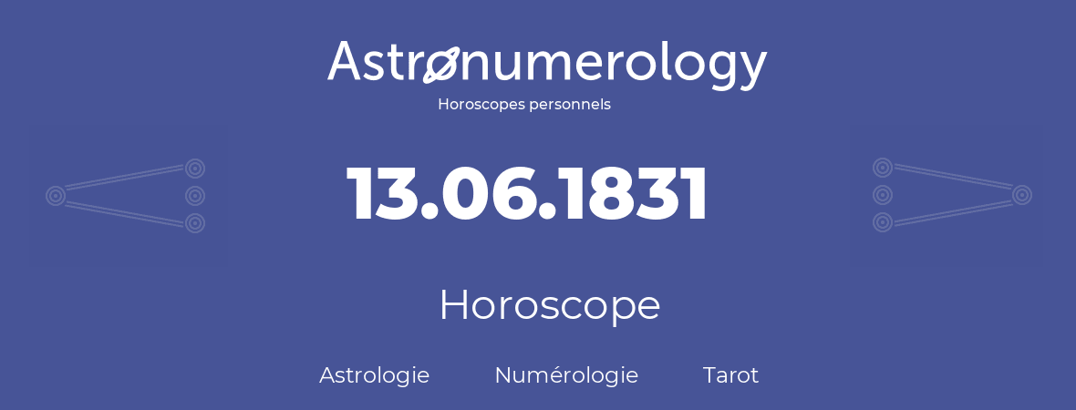 Horoscope pour anniversaire (jour de naissance): 13.06.1831 (13 Juin 1831)