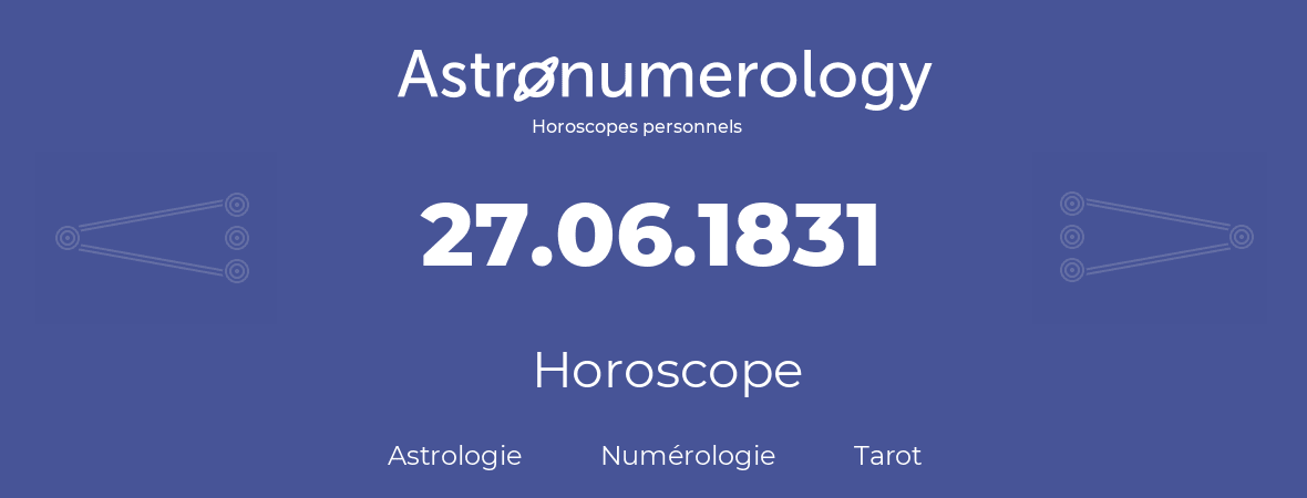 Horoscope pour anniversaire (jour de naissance): 27.06.1831 (27 Juin 1831)