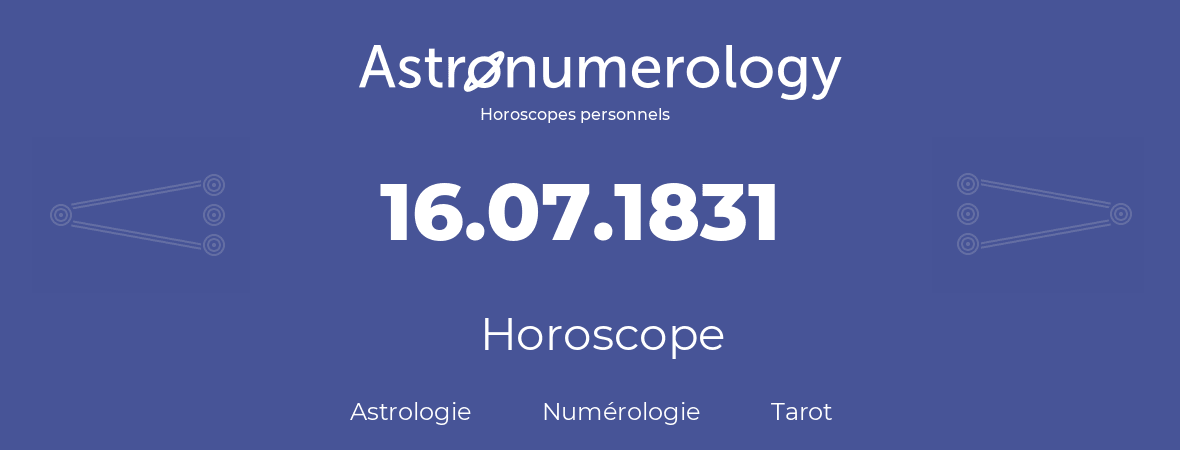 Horoscope pour anniversaire (jour de naissance): 16.07.1831 (16 Juillet 1831)