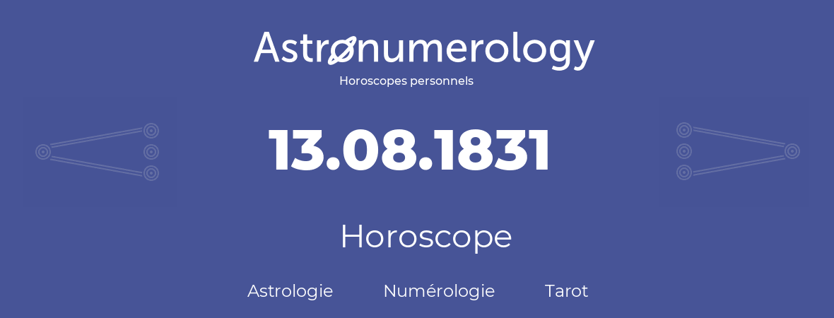 Horoscope pour anniversaire (jour de naissance): 13.08.1831 (13 Août 1831)