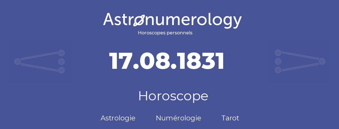 Horoscope pour anniversaire (jour de naissance): 17.08.1831 (17 Août 1831)