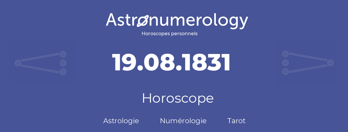 Horoscope pour anniversaire (jour de naissance): 19.08.1831 (19 Août 1831)