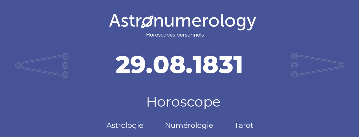 Horoscope pour anniversaire (jour de naissance): 29.08.1831 (29 Août 1831)