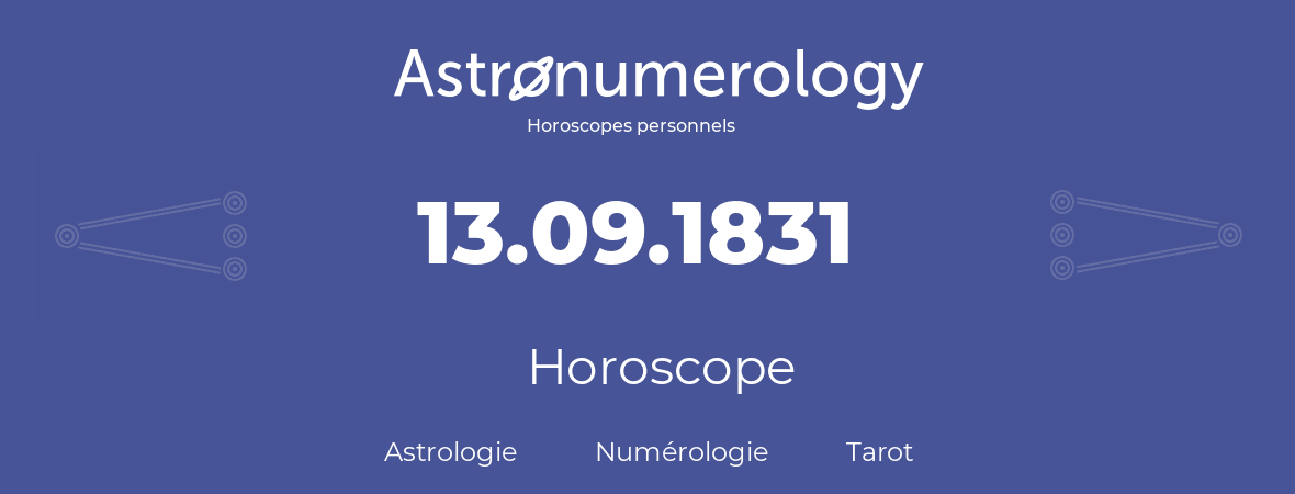Horoscope pour anniversaire (jour de naissance): 13.09.1831 (13 Septembre 1831)
