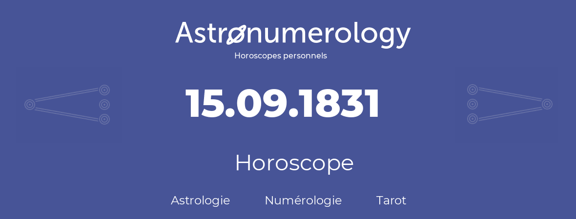 Horoscope pour anniversaire (jour de naissance): 15.09.1831 (15 Septembre 1831)