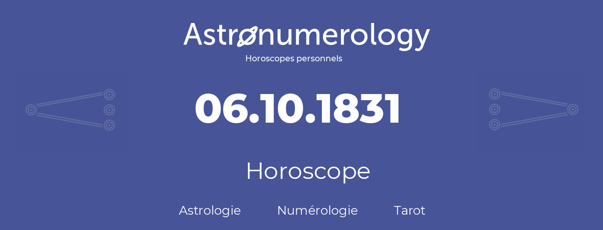 Horoscope pour anniversaire (jour de naissance): 06.10.1831 (06 Octobre 1831)
