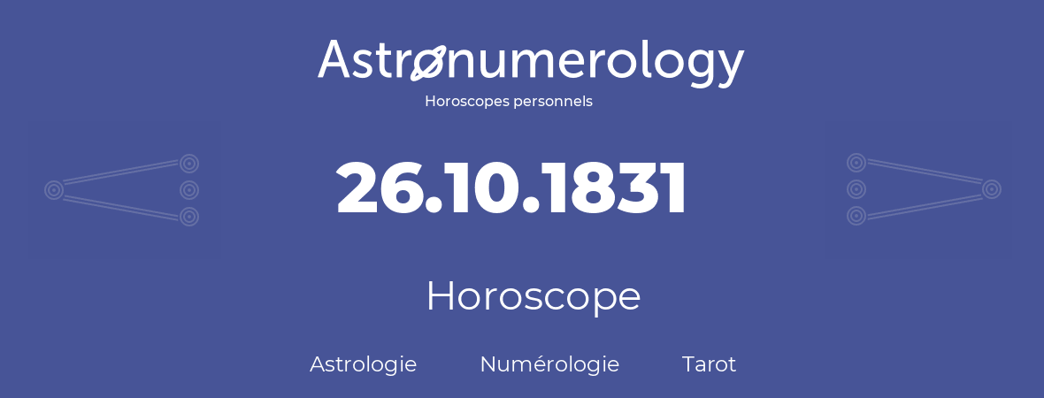 Horoscope pour anniversaire (jour de naissance): 26.10.1831 (26 Octobre 1831)