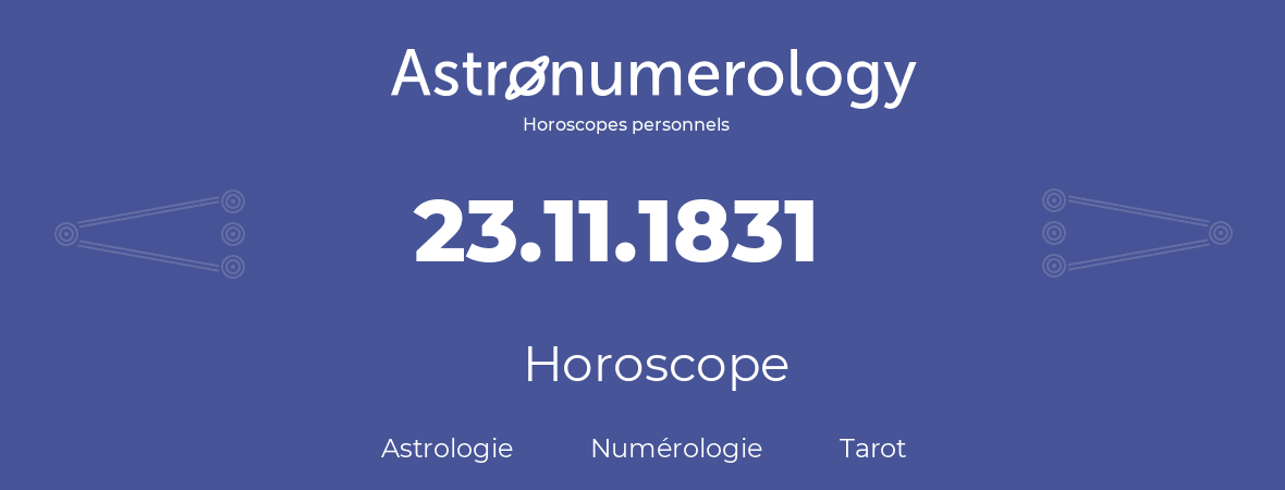 Horoscope pour anniversaire (jour de naissance): 23.11.1831 (23 Novembre 1831)