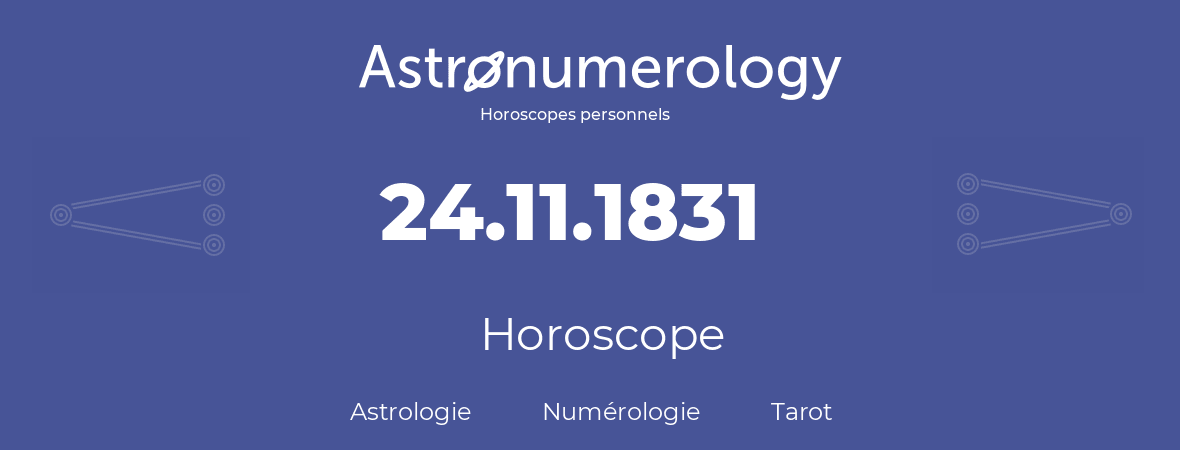 Horoscope pour anniversaire (jour de naissance): 24.11.1831 (24 Novembre 1831)