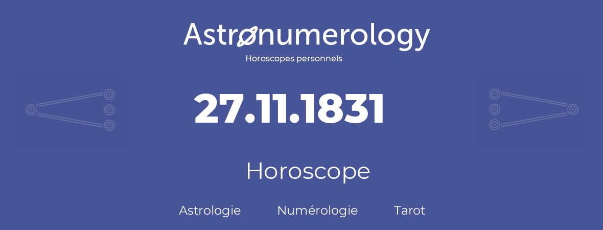 Horoscope pour anniversaire (jour de naissance): 27.11.1831 (27 Novembre 1831)