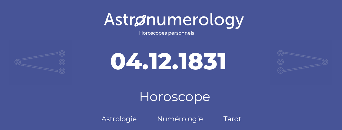 Horoscope pour anniversaire (jour de naissance): 04.12.1831 (4 Décembre 1831)