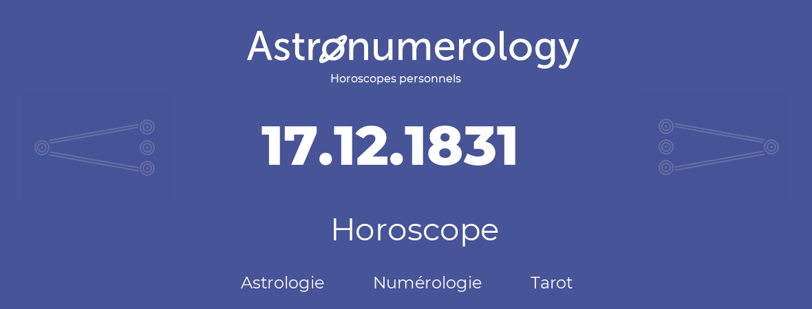 Horoscope pour anniversaire (jour de naissance): 17.12.1831 (17 Décembre 1831)