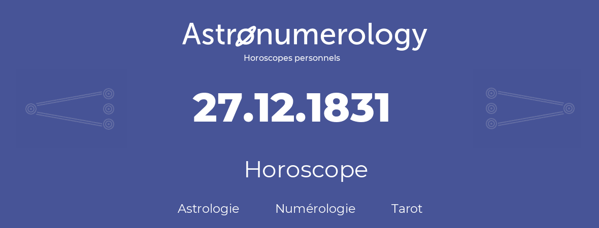 Horoscope pour anniversaire (jour de naissance): 27.12.1831 (27 Décembre 1831)