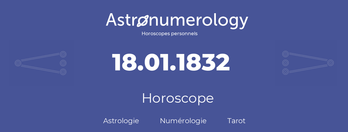 Horoscope pour anniversaire (jour de naissance): 18.01.1832 (18 Janvier 1832)