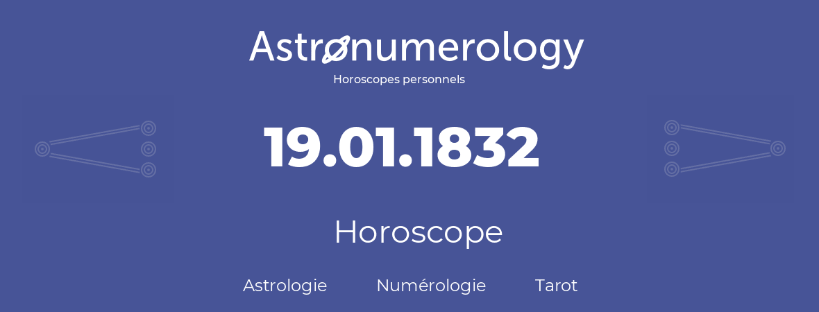 Horoscope pour anniversaire (jour de naissance): 19.01.1832 (19 Janvier 1832)