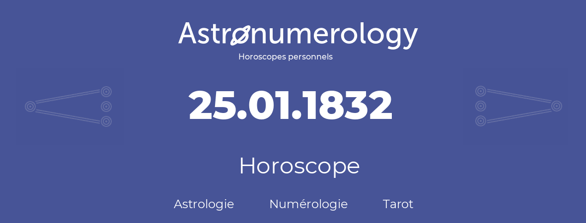 Horoscope pour anniversaire (jour de naissance): 25.01.1832 (25 Janvier 1832)