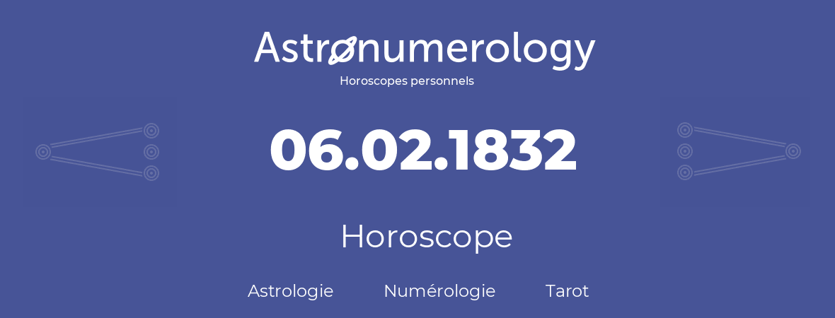 Horoscope pour anniversaire (jour de naissance): 06.02.1832 (6 Février 1832)