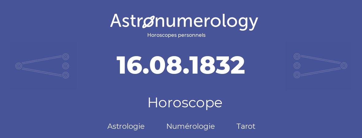Horoscope pour anniversaire (jour de naissance): 16.08.1832 (16 Août 1832)