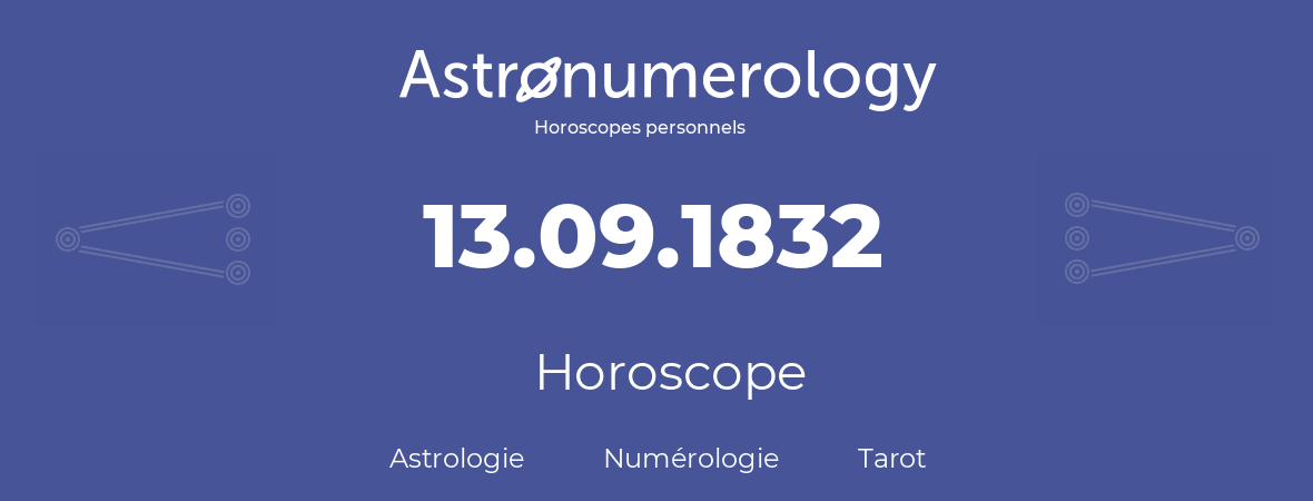 Horoscope pour anniversaire (jour de naissance): 13.09.1832 (13 Septembre 1832)