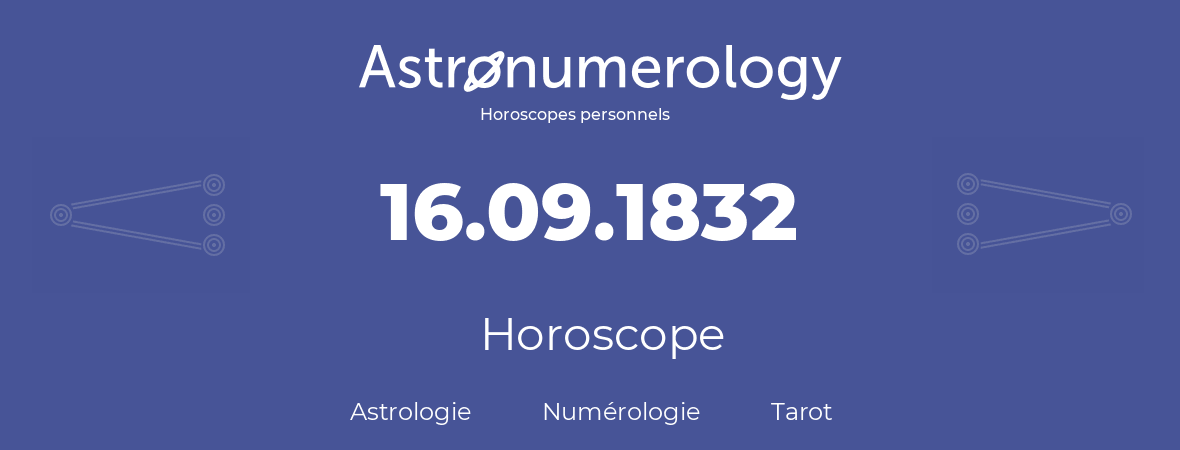 Horoscope pour anniversaire (jour de naissance): 16.09.1832 (16 Septembre 1832)