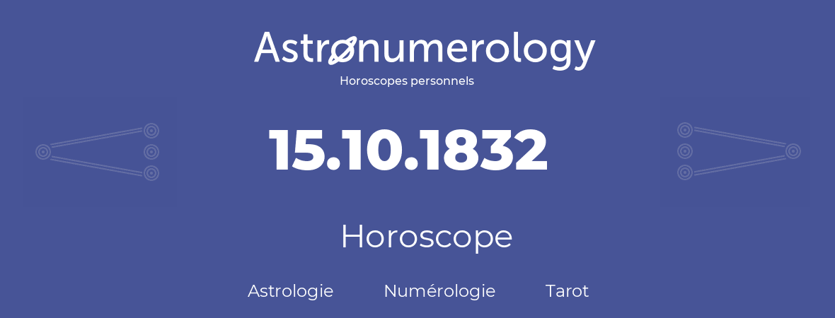 Horoscope pour anniversaire (jour de naissance): 15.10.1832 (15 Octobre 1832)